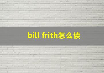 bill frith怎么读